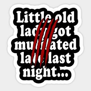 Little old lady got mutilated late last night Sticker